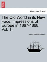 The Old World in Its New Face. Impressions of Europe in 1867-1868. Vol. 1.