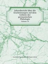 Jahresbericht uber die Erscheinungen auf dem Gebiete der germanischen Philologie Volume 10