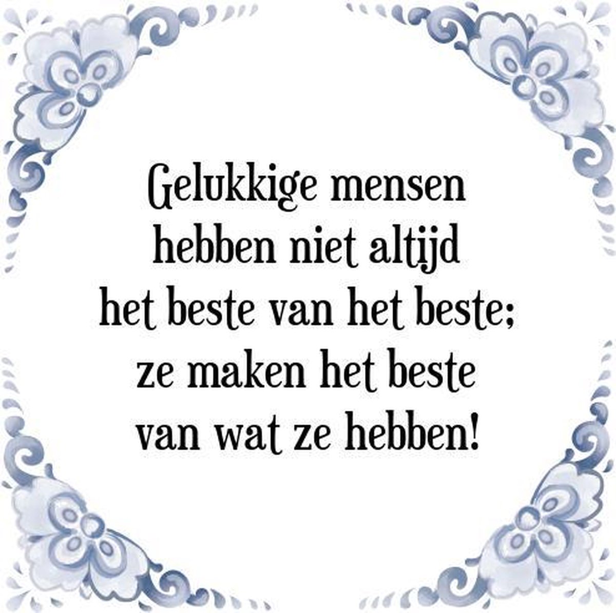 Tegeltje met Spreuk (Tegeltjeswijsheid): Gelukkige mensen hebben niet altijd het beste van het beste; ze maken het beste van wat ze hebben! + Kado verpakking & Plakhanger