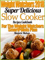 Weight Watchers 2018 Super Delicious Slow Cooker SmartPoints Recipes Cookbook For The New Weight Watchers FreeStyle Plan