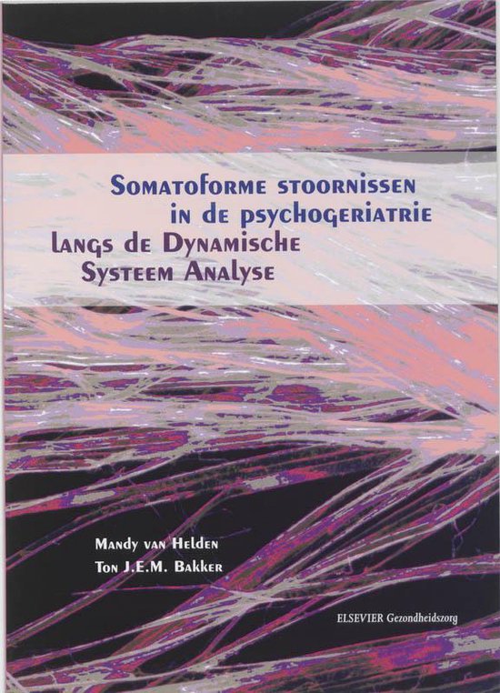 Cover van het boek 'Somatoforme stoornissen in de psychogeriatrie langs de Dynamische Systeem Analyse / druk 1' van T.J.E.M. Bakker en M. van Helden
