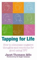 Tapping for Life: How to Eliminate Negative Thoughts and Emotions for Good Using TFT