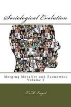 Sociological Evolution, Merging Morality and Economics Volume I