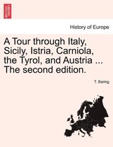 A Tour Through Italy, Sicily, Istria, Carniola, the Tyrol, and Austria ... the Second Edition.