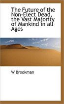 The Future of the Non-Elect Dead, the Vast Majority of Mankind in All Ages