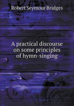 A practical discourse on some principles of hymn-singing
