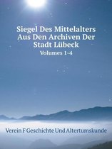 Siegel Des Mittelalters Aus Den Archiven Der Stadt Lubeck Volumes 1-4