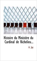 Histoire Du Minist Re Du Cardinal de Richelieu...
