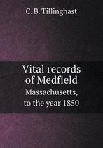 Vital Records of Medfield Massachusetts, to the Year 1850