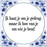 Tegeltje met Spreuk (Tegeltjeswijsheid): Ik haat je om je gedrag, maar ik hou van je om wie je bent! + Kado verpakking & Plakhanger