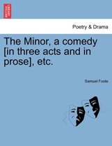 The Minor, a Comedy [In Three Acts and in Prose], Etc.