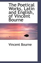 The Poetical Works, Latin and English, of Vincent Bourne