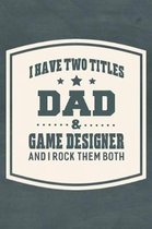 I Have Two Titles Dad & Game Designer And I Rock Them Both