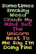 Sometimes Smoking Weed Clouds My Mind But The Unicorn Next To Me Say I'm Doing Fine
