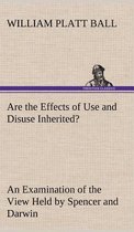 Are the Effects of Use and Disuse Inherited? An Examination of the View Held by Spencer and Darwin