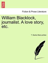 William Blacklock, Journalist. a Love Story, Etc.