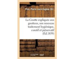 La Goutte expliquée aux goutteux, son nouveau traitement hygiénique, curatif et préservatif