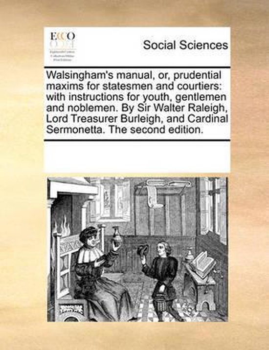 Walsingham's Manual, Or, Prudential Maxims for Statesmen and Courtiers