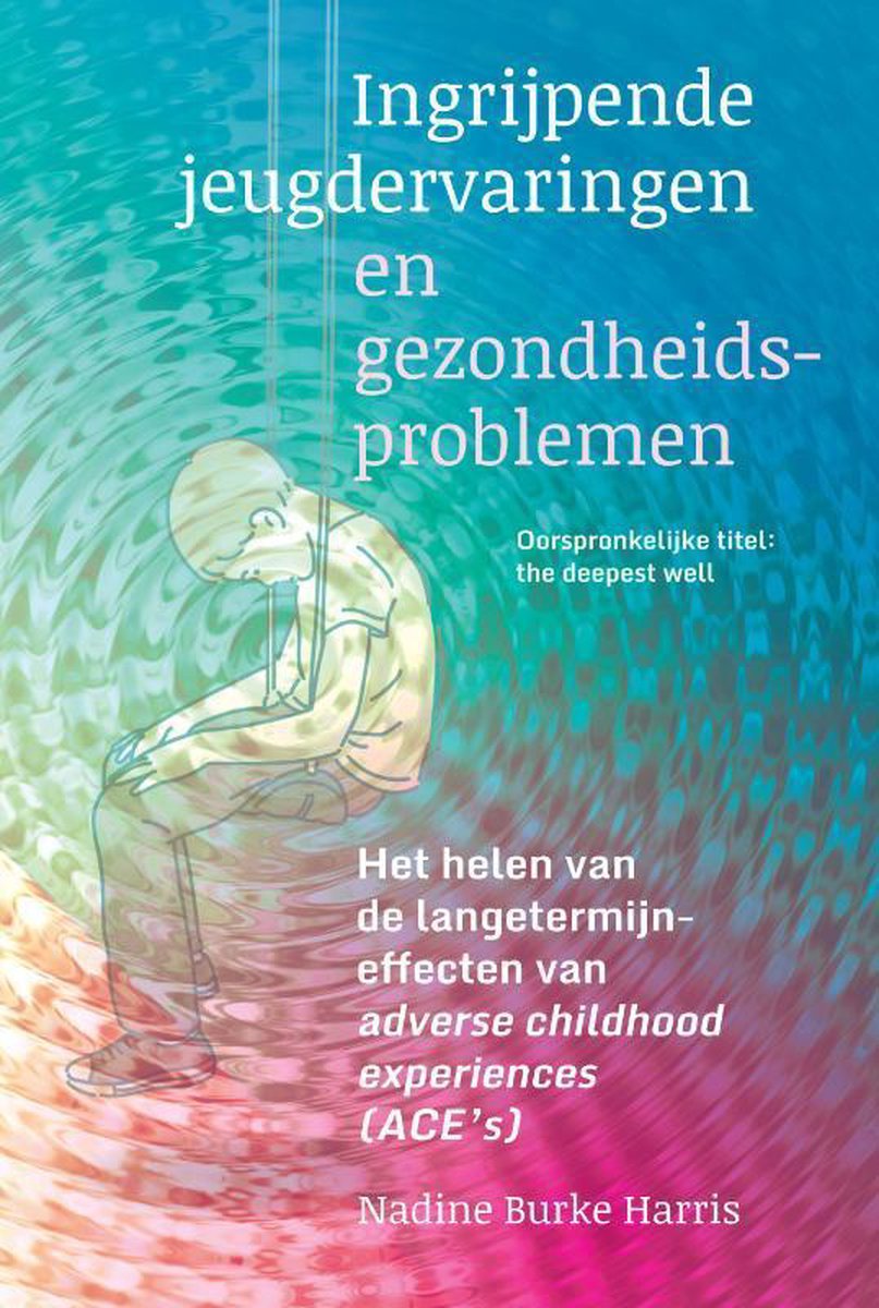 Ingrijpende jeugdervaringen en gezondheidsproblemen Het helen van langetermijneffecten van adverse childhood experiences (ACE’s)