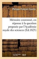 Sciences- M�moire Couronn�, En R�ponse � La Question Propos�e Par l'Acad�mie Royale Des Sciences Et