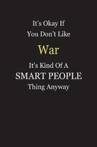 It's Okay If You Don't Like War It's Kind Of A Smart People Thing Anyway