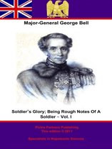 Soldier’s Glory; Being “Rough Notes Of A Soldier” 1 - Soldier’s Glory; Being “Rough Notes Of A Soldier” – Vol. I