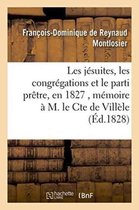 Les Jesuites, Les Congregations Et Le Parti Pretre, En 1827, Memoire A M. Le Cte de Villele