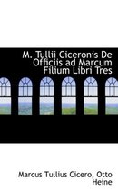 M. Tullii Ciceronis de Officiis Ad Marcum Filium Libri Tres