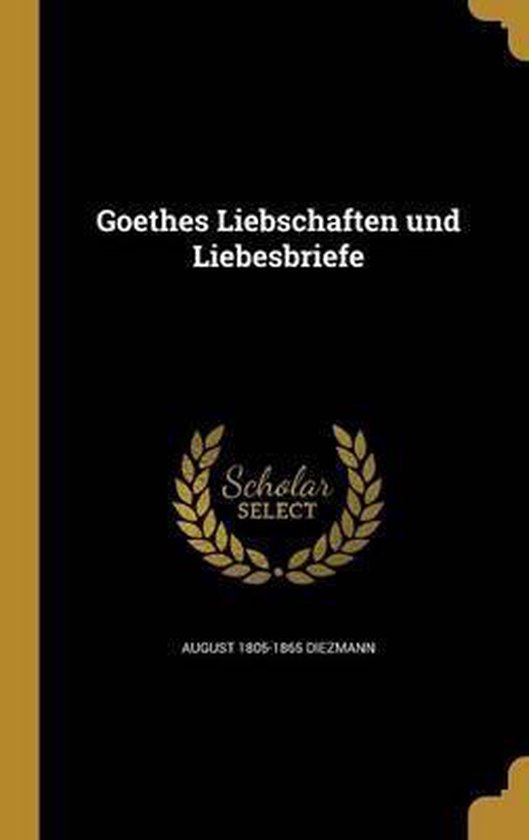 Goethes Liebschaften Und Liebesbriefe, August 1805-1865 Diezmann