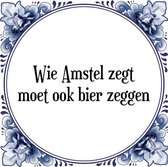 Tegeltje met Spreuk (Tegeltjeswijsheid): Wie Amstel zegt moet ook bier zeggen + Kado verpakking & Plakhanger