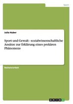 Sport und Gewalt - sozialwissenschaftliche Ansätze zur Erklärung eines prekären Phänomens