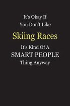 It's Okay If You Don't Like Skiing Races It's Kind Of A Smart People Thing Anyway