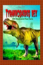 100 Illustrated Fun Facts 1 - Tyrannosaurus Rex: 100 Illustrated Fun Facts