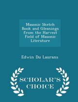 Masonic Sketch Book and Gleanings from the Harvest Field of Masonic Literature - Scholar's Choice Edition