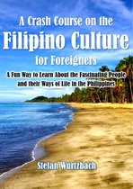 A Crash Course on the Filipino Culture for Foreigners: A Fun Way to Learn About the Fascinating People and their Ways of Life in the Philippines