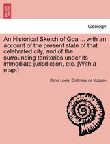 An Historical Sketch of Goa ... with an Account of the Present State of That Celebrated City, and of the Surrounding Territories Under Its Immediate Jurisdiction, Etc. [With a Map.