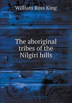 The aboriginal tribes of the Nilgiri hills