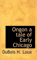 Ongon a Tale of Early Chicago