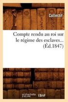 Histoire- Compte Rendu Au Roi Sur Le Régime Des Esclaves (Éd.1847)