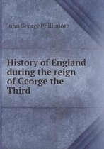 History of England During the Reign of George the Third