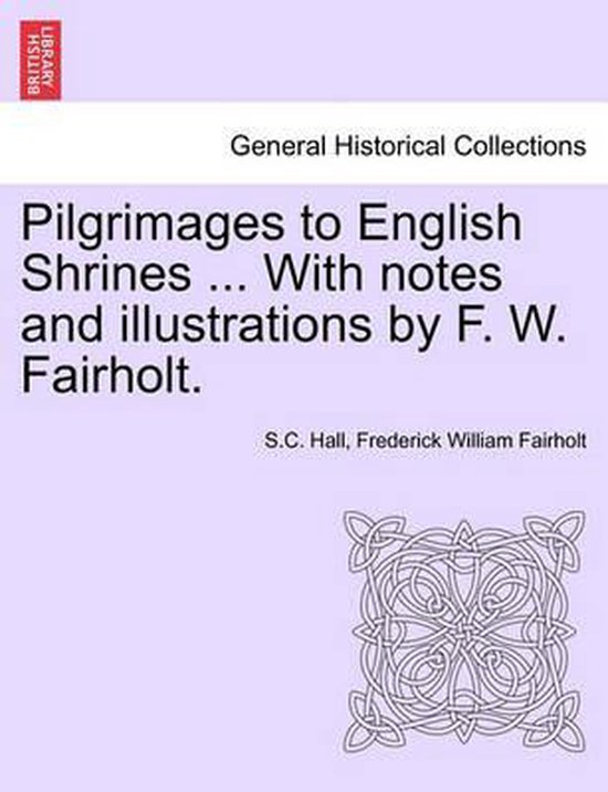 Pilgrimages to English Shrines with Notes and Illustrations by F. W