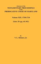 Abstracts of the Testamentary Proceedings of the Prerogative Court of Maryland. Volume XIX