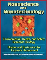 Nanoscience and Nanotechnology: Environmental, Health, and Safety Research Strategy, Human and Environmental Exposure Assessment, Innovative Medical Research at the Molecular Scale