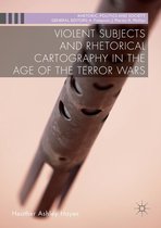 Rhetoric, Politics and Society - Violent Subjects and Rhetorical Cartography in the Age of the Terror Wars