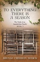To Everything There is a Season The Trials of an Appalachian Family Book 3