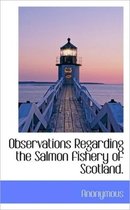 Observations Regarding the Salmon Fishery of Scotland.