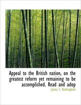Appeal to the British Nation, on the Greatest Reform Yet Remaining to Be Accomplished. Read and Adop