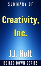 Boiled Down 7 - Creativity, Inc.: Overcoming the Unseen Forces That Stand in the Way of True Inspiration by Ed Catmull, Amy Wallace... Summarized