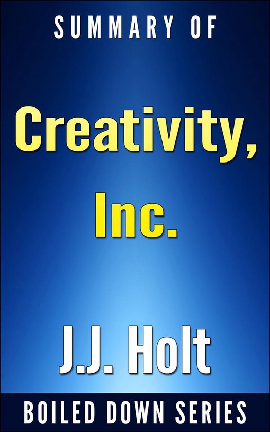Boek cover Creativity, Inc.: Overcoming the Unseen Forces That Stand in the Way of True Inspiration by Ed Catmull, Amy Wallace... Summarized van J.J. Holt (Onbekend)
