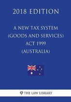 A New Tax System (Goods and Services Tax) ACT 1999 (Australia) (2018 Edition)